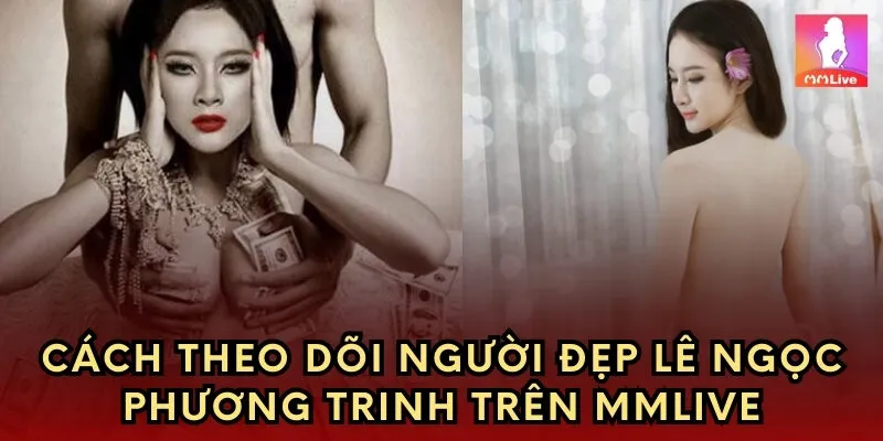 Cách theo dõi người đẹp Lê Ngọc Phương Trinh trên MMLive