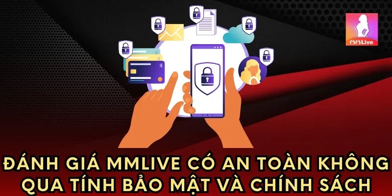 Đánh giá MMlive có an toàn không qua tính bảo mật và chính sách