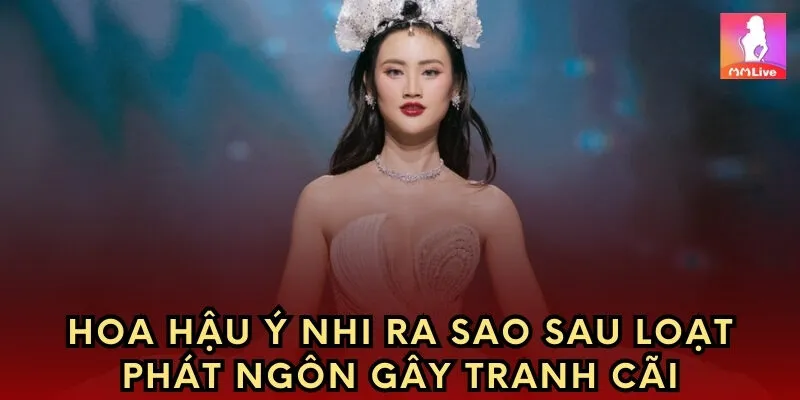 Hoa Hậu Ý Nhi sau loạt phát ngôn gây tranh cãi