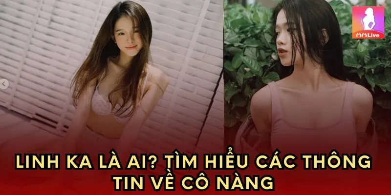 Linh Ka là ai? Tìm hiểu các thông tin về cô nàng