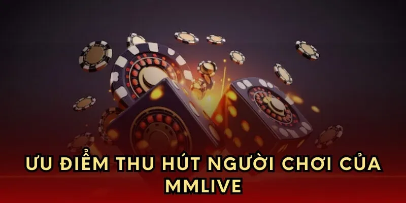 Ưu điểm thu hút người chơi của MMlive